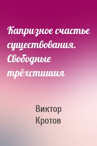 Капризное счастье существования. Свободные трёхстишия