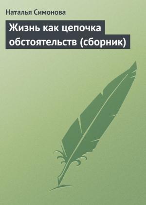 Обложка книги «Жизнь как цепочка обстоятельств (сборник)» — Наталья Симонова