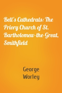 Bell's Cathedrals: The Priory Church of St. Bartholomew-the-Great, Smithfield
