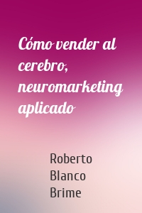 Cómo vender al cerebro, neuromarketing aplicado