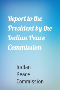 Report to the President by the Indian Peace Commission