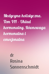 Medycyna holistyczna. Tom VII – Układ hormonalny. Równowaga hormonalna i emocjonalna