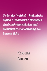 Perlen der Weisheit - Indianische Mystik & Indianische Meditation - Achtsamkeitsmeditation und Meditationen zur Stärkung des inneren Lichts