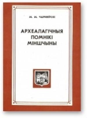 Обложка книги «Археалагічныя помнікі Міншчыны» — Михаил Михайлович Чернявский