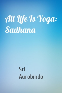 All Life Is Yoga: Sadhana