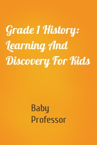 Grade 1 History: Learning And Discovery For Kids