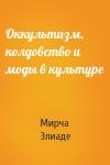 Мирча Элиаде - Оккультизм, колдовство и моды в культуре