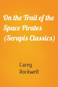 On the Trail of the Space Pirates (Serapis Classics)