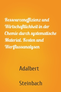 Ressourceneffizienz und Wirtschaftlichkeit in der Chemie durch systematische Material. Kosten und Wertflussanalysen