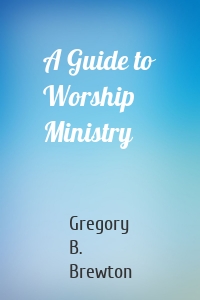 A Guide to Worship Ministry