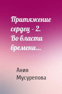 Притяжение сердец – 2. Во власти времени…