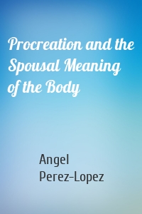 Procreation and the Spousal Meaning of the Body