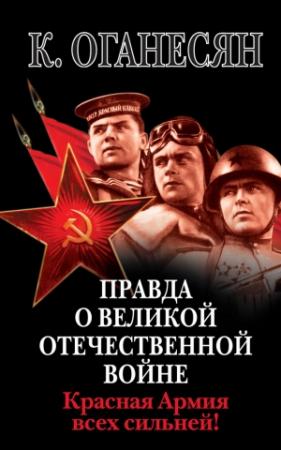 Обложка книги «Правда о Великой Отечественной войне. Красная Армия всех сильней!» — Карен Оганесян