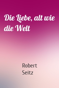 Die Liebe, alt wie die Welt