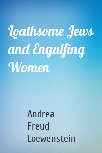 Loathsome Jews and Engulfing Women