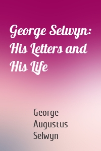 George Selwyn: His Letters and His Life