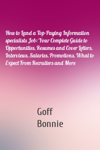 How to Land a Top-Paying Information specialists Job: Your Complete Guide to Opportunities, Resumes and Cover Letters, Interviews, Salaries, Promotions, What to Expect From Recruiters and More