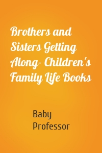 Brothers and Sisters Getting Along- Children's Family Life Books