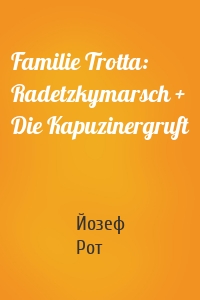 Familie Trotta: Radetzkymarsch + Die Kapuzinergruft