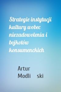 Strategie instytucji kultury wobec niezadowolenia i bojkotów konsumenckich