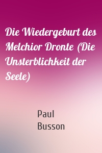 Die Wiedergeburt des Melchior Dronte (Die Unsterblichkeit der Seele)