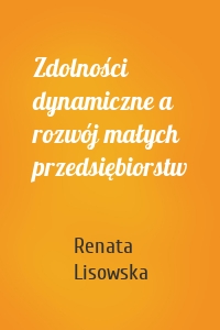 Zdolności dynamiczne a rozwój małych przedsiębiorstw