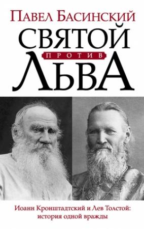 Обложка книги «Святой против Льва. Иоанн Кронштадтский и Лев Толстой: история одной вражды» — Павел Басинский