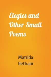 Elegies and Other Small Poems