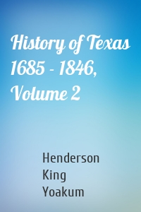 History of Texas 1685 - 1846, Volume 2