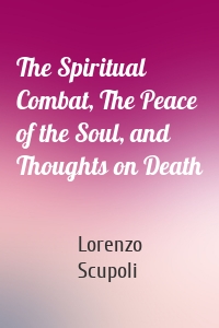 The Spiritual Combat, The Peace of the Soul, and Thoughts on Death