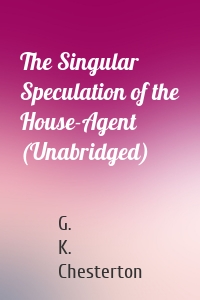 The Singular Speculation of the House-Agent (Unabridged)