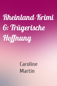 Rheinland-Krimi 6: Trügerische Hoffnung