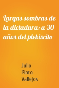 Largas sombras de la dictadura: a 30 años del plebiscito