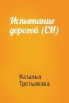 Наталья Третьякова - Испытание дорогой (СИ)