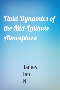 Fluid Dynamics of the Mid-Latitude Atmosphere