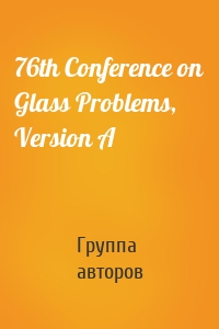76th Conference on Glass Problems, Version A
