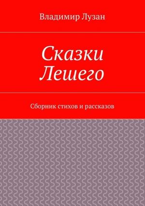Обложка книги «Сказки Лешего. Сборник стихов и рассказов» — Владимир Лузан