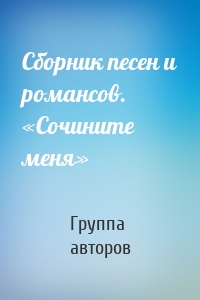 Сборник песен и романсов. «Сочините меня»