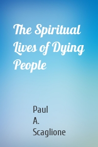 The Spiritual Lives of Dying People