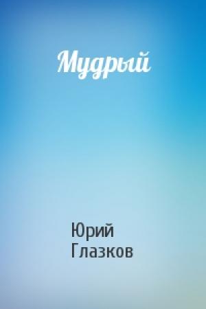 Обложка книги «Мудрый» — Юрий Глазков