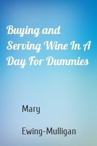 Buying and Serving Wine In A Day For Dummies