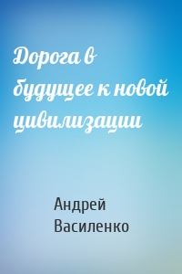 Дорога в будущее к новой цивилизации