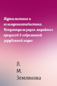 Журналистика и коммуникативистика. Концептуализация медийных процессов в современной зарубежной науке