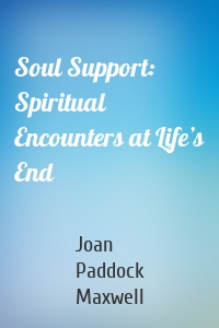 Soul Support: Spiritual Encounters at Life’s End