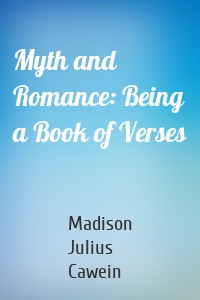 Myth and Romance: Being a Book of Verses