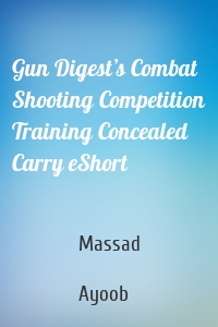 Gun Digest’s Combat Shooting Competition Training Concealed Carry eShort