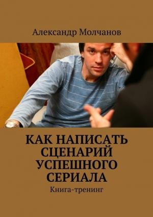 Обложка книги «Как написать сценарий успешного сериала» — Александр Молчанов