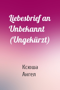 Liebesbrief an Unbekannt (Ungekürzt)