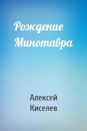 Обложка книги «Рождение Минотавра» — Алексей Киселев