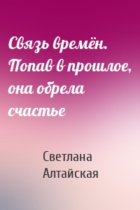 Связь времён. Попав в прошлое, она обрела счастье
